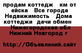 продам коттедж 1 км от ейска - Все города Недвижимость » Дома, коттеджи, дачи обмен   . Нижегородская обл.,Нижний Новгород г.